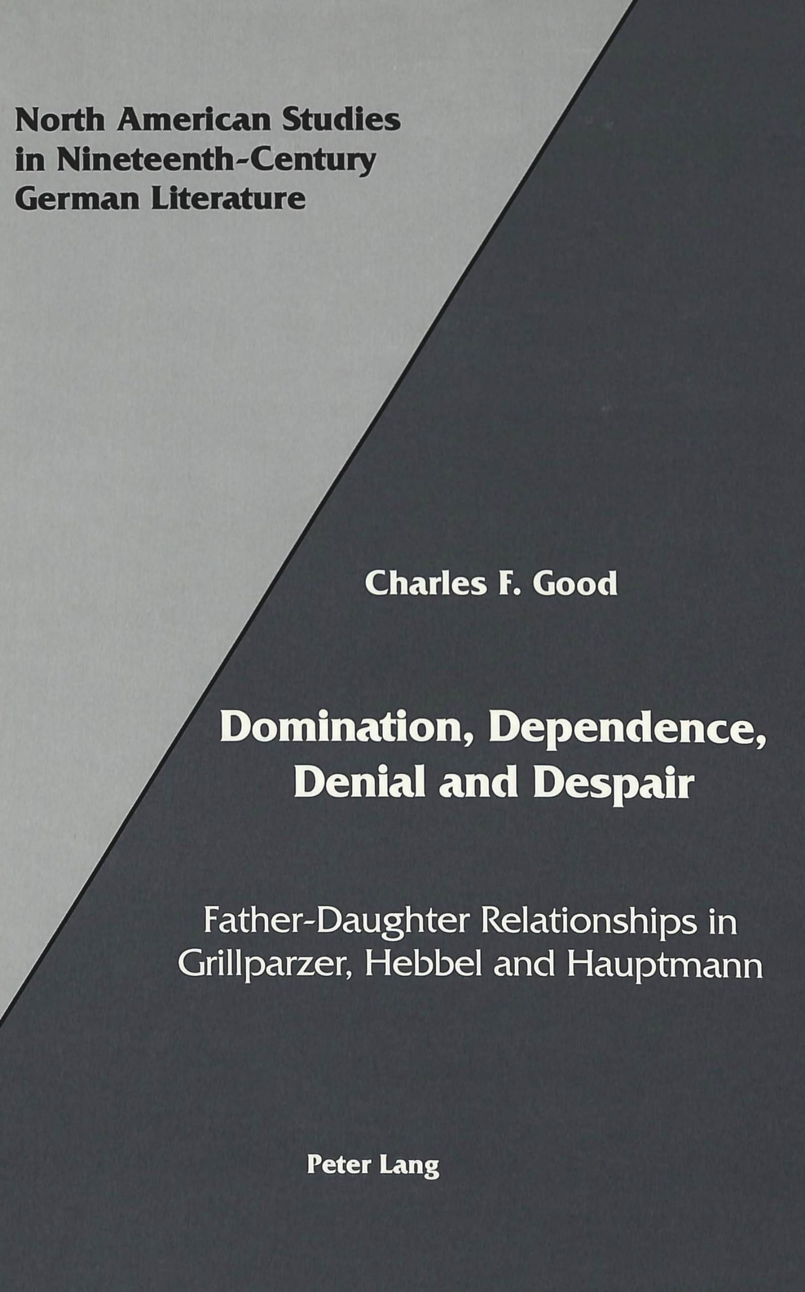 Domination, Dependence, Denial and Despair: FatherDaughter Relationships in Grillparzer, Hebbel and Hauptmann (North American S,Used