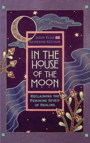 In The House Of The Moon: Reclaiming The Feminine Spirit Of Healing,New