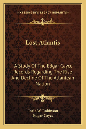 Lost Atlantis: A Study Of The Edgar Cayce Records Regarding The Rise And Decline Of The Atlantean Nation,New