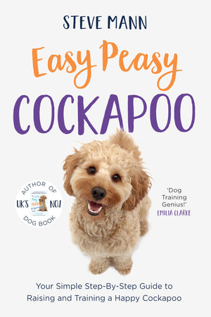 Easy Peasy Cockapoo: Your Simple Stepbystep Guide To Raising And Training A Happy Cockapoo (Cockapoo Training And Much More),New