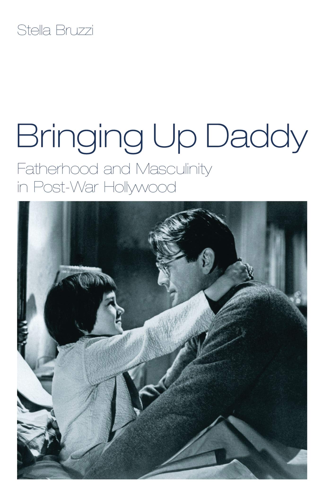 Bringing Up Daddy: Fatherhood and Masculinity in Postwar Hollywood,Used