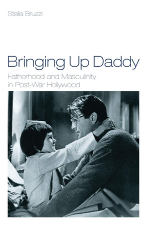 Bringing Up Daddy: Fatherhood and Masculinity in Postwar Hollywood,Used