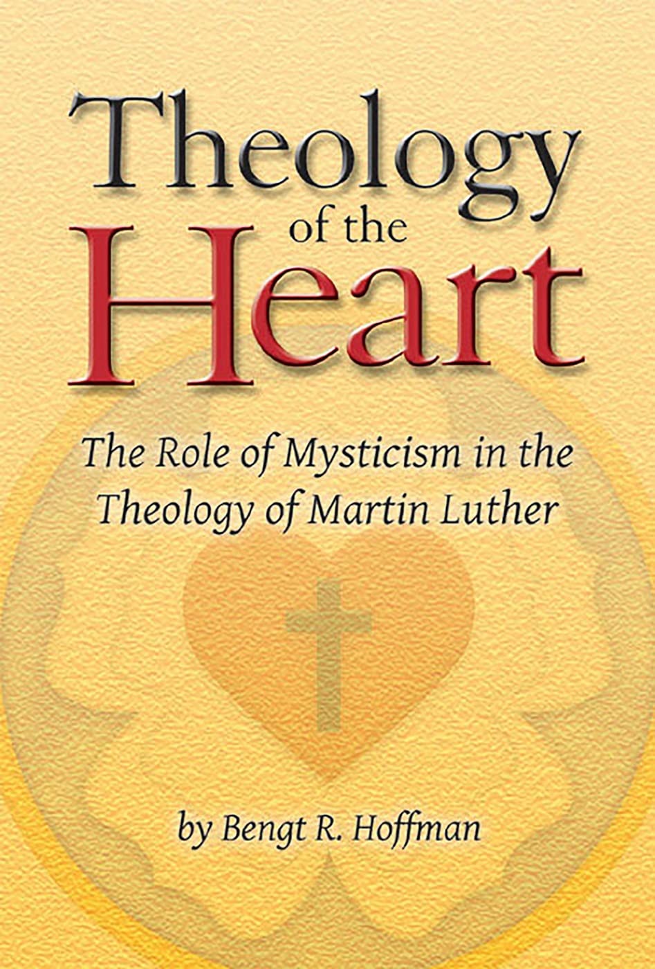 Theology of the Heart: The Role of Mysticism in the Theology of Martin Luther,New