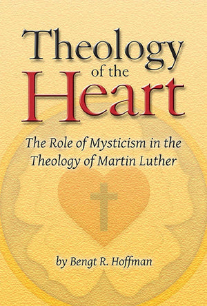 Theology of the Heart: The Role of Mysticism in the Theology of Martin Luther,Used