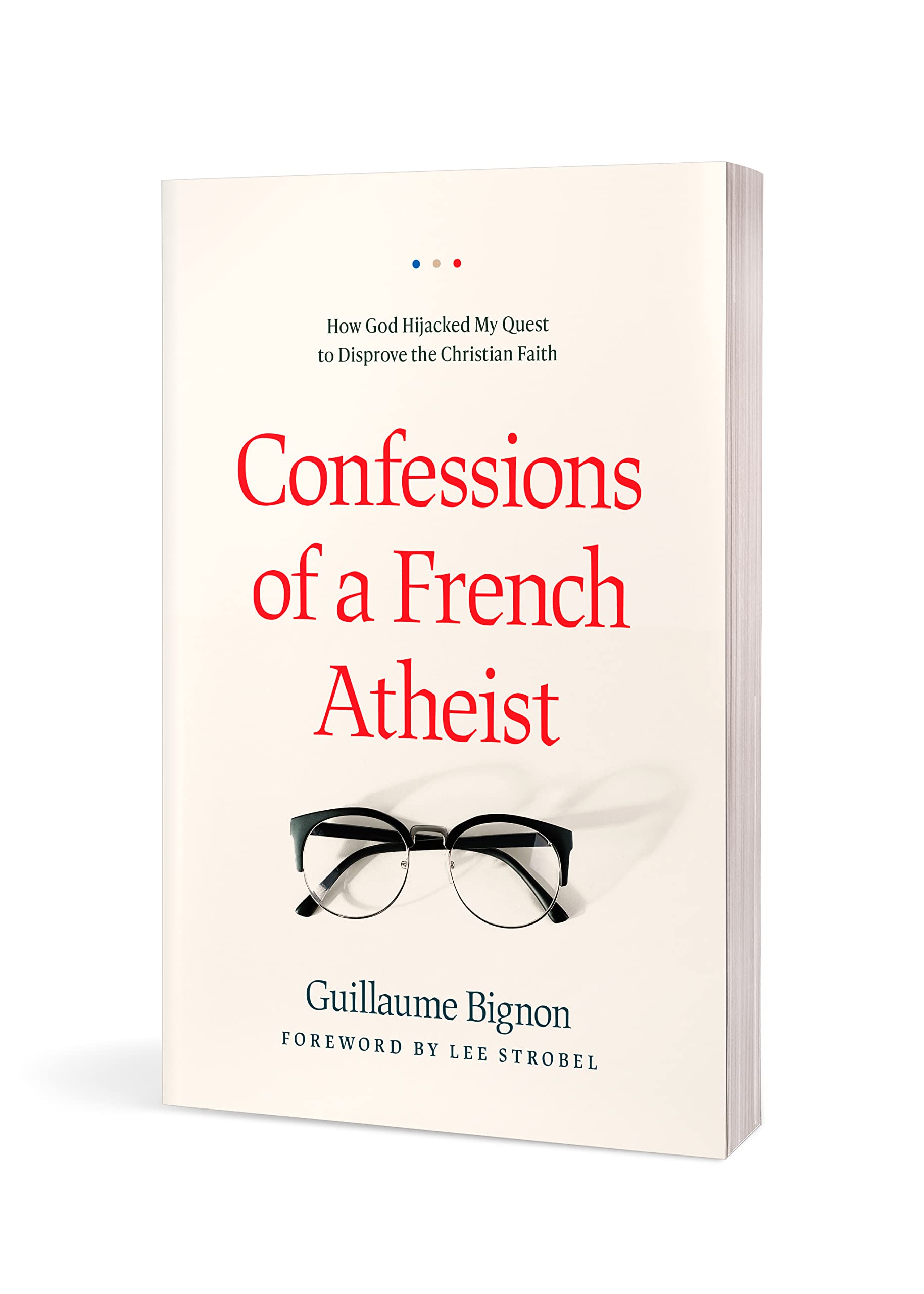 Confessions of a French Atheist: How God Hijacked My Quest to Disprove the Christian Faith,Used