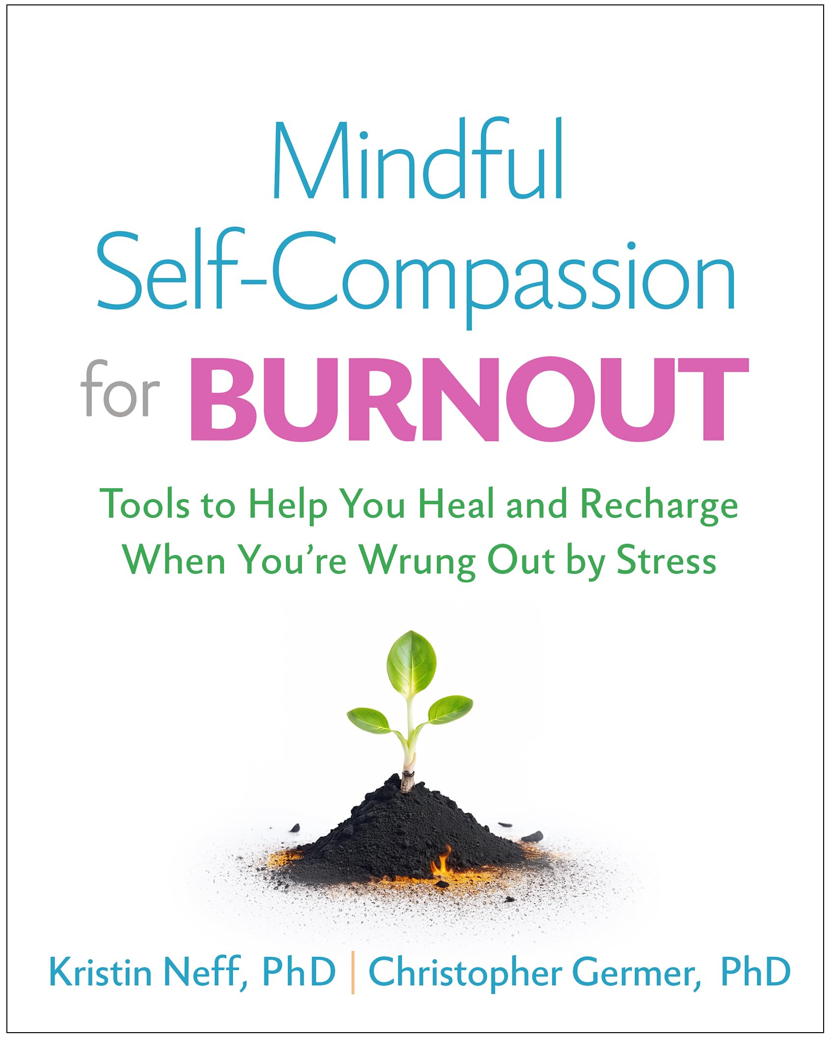 Mindful Selfcompassion For Burnout: Tools To Help You Heal And Recharge When You'Re Wrung Out By Stress