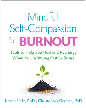Mindful Selfcompassion For Burnout: Tools To Help You Heal And Recharge When You'Re Wrung Out By Stress