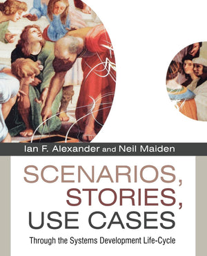 Scenarios, Stories, Use Cases: Through the Systems Development LifeCycle,New