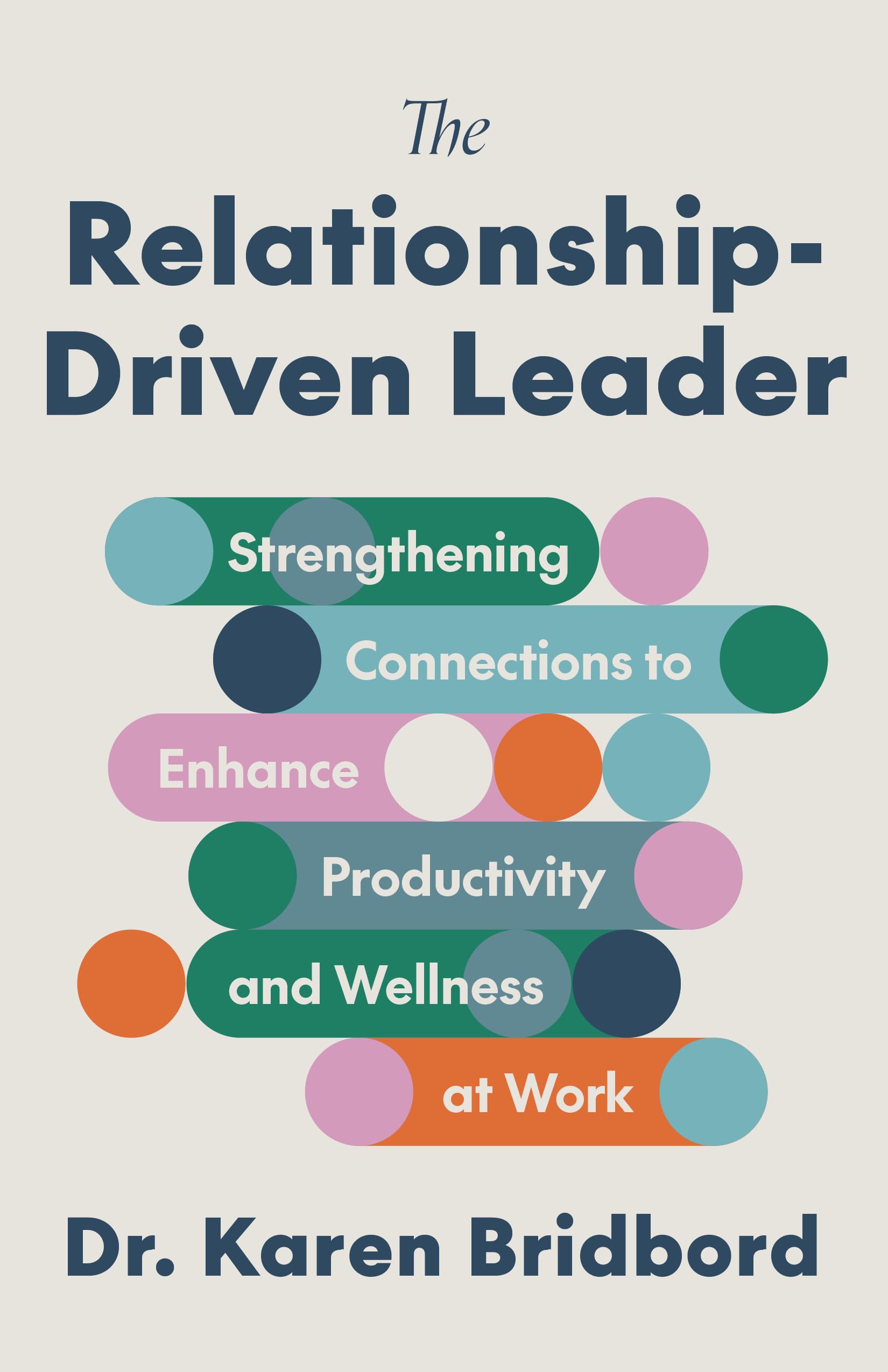 The RelationshipDriven Leader: Strengthening Connections To Enhance Productivity And Wellness At Work