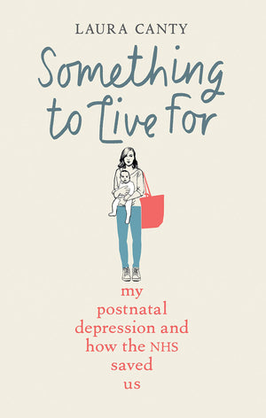 Something To Live For: My Postnatal Depression And How The Nhs Saved Us