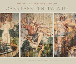 Oaks Park Pentimento: Portland'S Lost And Found Carousel Art,New