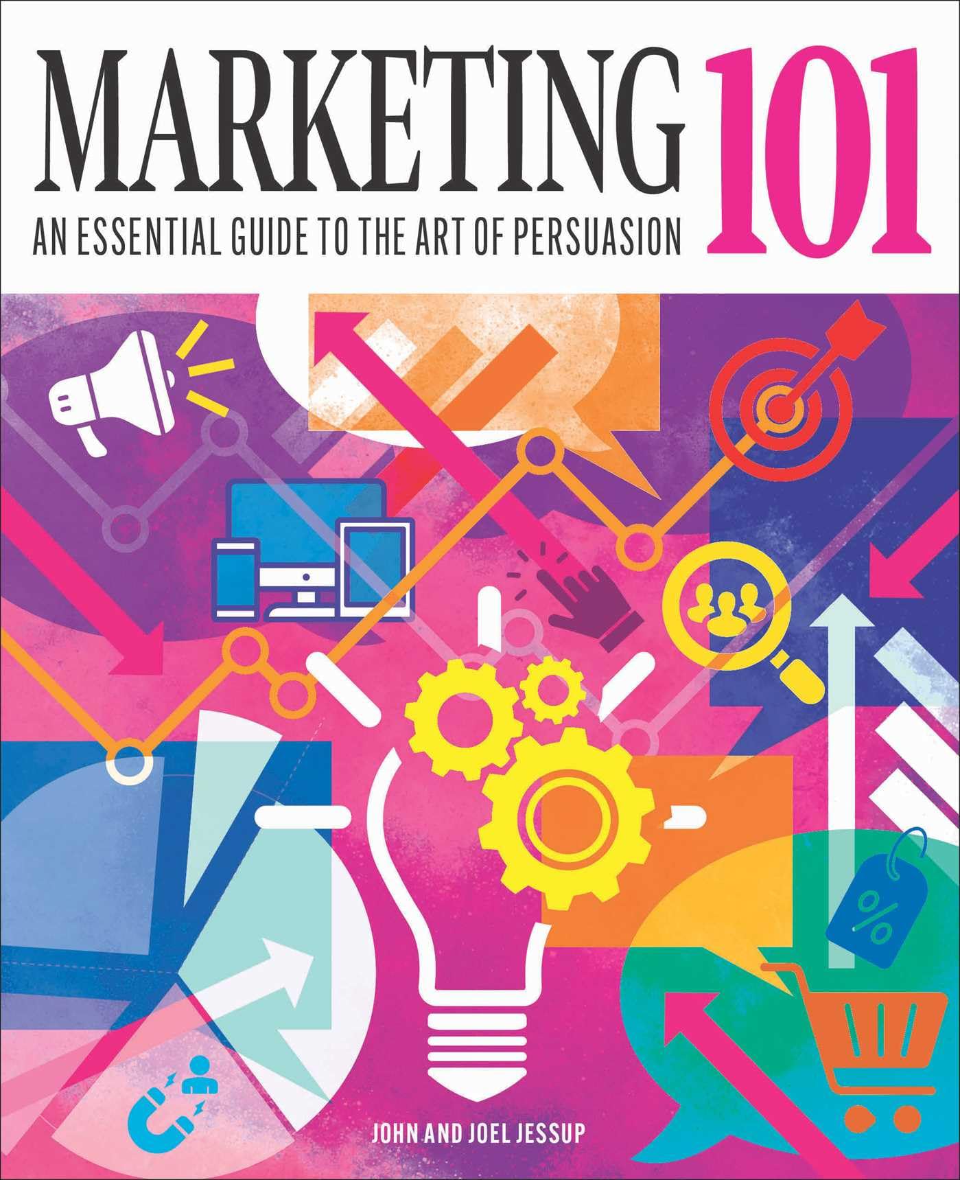 Marketing 101: An Essential Guide To The Art Of Persuasion (Knowledge 101)