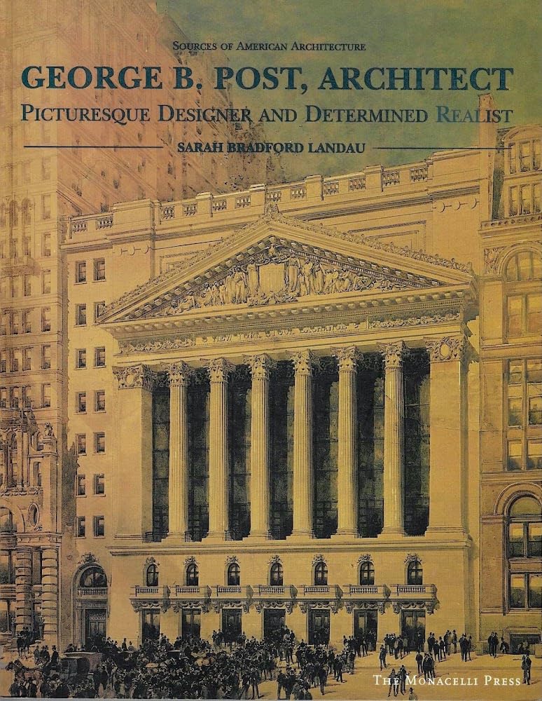 George B. Post, Architect: Picturesque Designer and Determined Realist,New