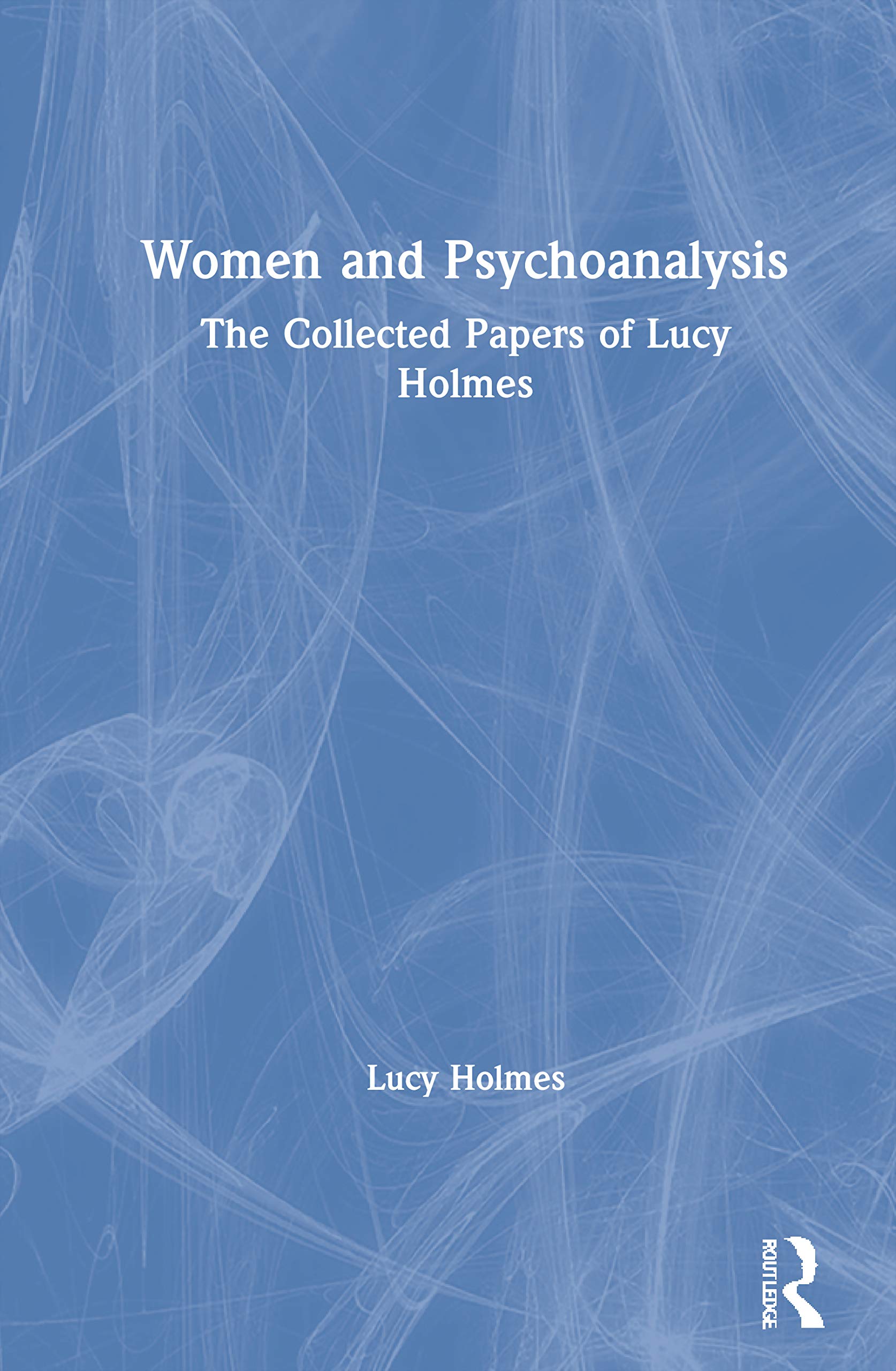 Women and Psychoanalysis: The Collected Papers of Lucy Holmes,Used
