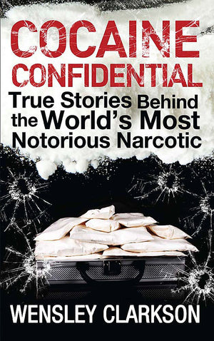 Cocaine Confidential: True Stories Behind The World'S Most Notorious Narcotic