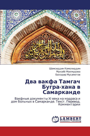 Dva vakfa Tamgach Bugrakhana v Samarkande: Vakfnye dokumenty XI veka na madrasa i dom bol'nykh v Samarkande. Tekst. Perevod. Ko,Used