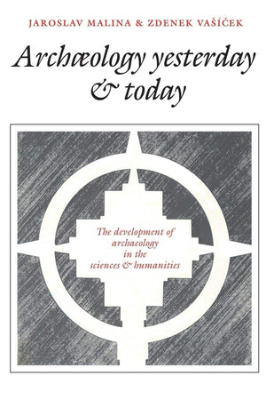 Archaeology Yesterday and Today: The Development of Archaeology in the Sciences and Humanities,New