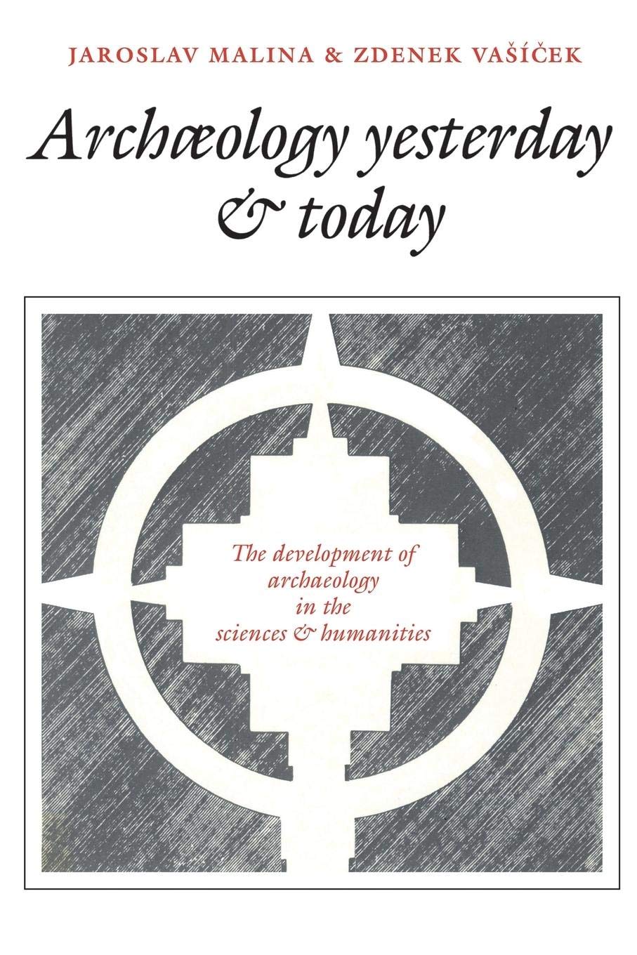 Archaeology Yesterday and Today: The Development of Archaeology in the Sciences and Humanities,New