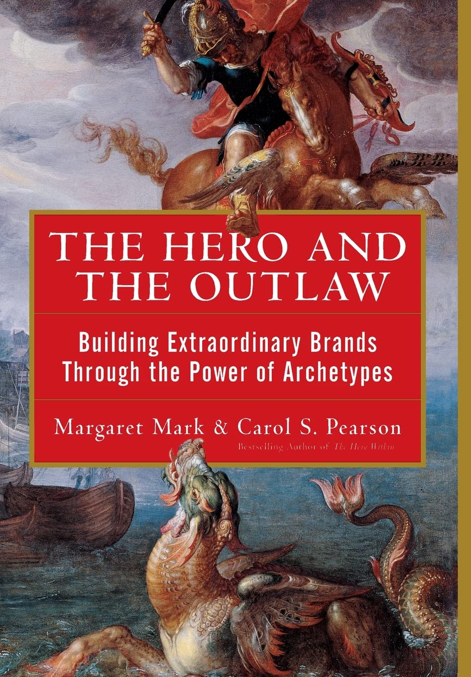 The Hero And The Outlaw: Building Extraordinary Brands Through The Power Of Archetypes