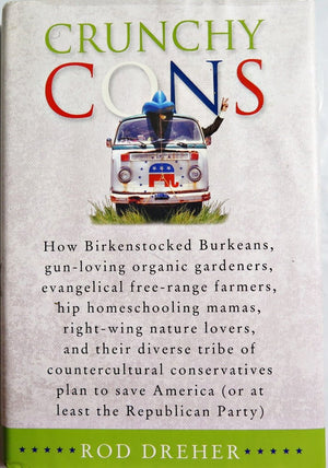 Crunchy Cons: How Birkenstocked Burkeans, gunloving organic gardeners, evangelical freerange farmers, hip homeschooling mamas,,Used