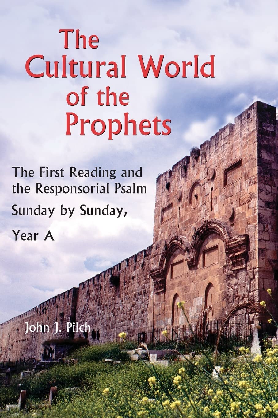 The Cultural World Of The Prophets, Year A: The First Reading And The Responsorial Psalm, Sunday By Sunday, Year A,New