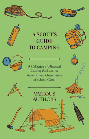 A Scout'S Guide To Camping  A Collection Of Historical Scouting Books On The Activities And Organisation Of A Scout Camp,Used