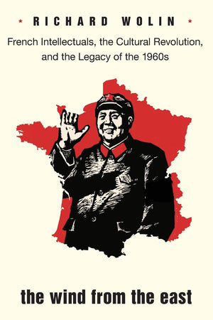 The Wind From The East: French Intellectuals, The Cultural Revolution, And The Legacy Of The 1960S,Used