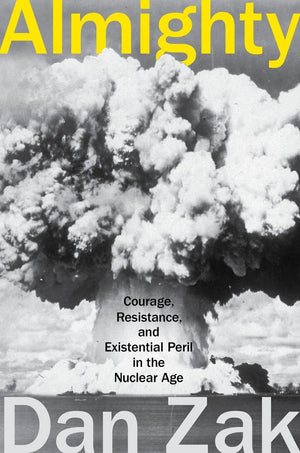 Almighty: Courage, Resistance, And Existential Peril In The Nuclear Age