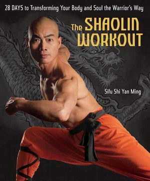 The Shaolin Workout: 28 Days to Transforming Your Body and Soul the Warriors Way