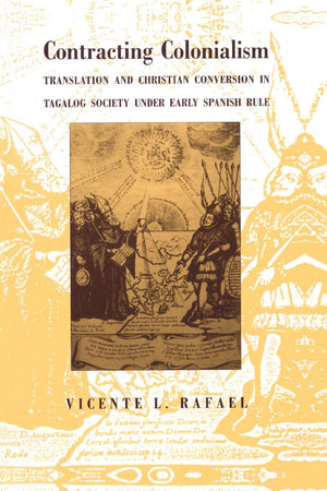 Contracting Colonialism: Translation And Christian Conversion In Tagalog Society Under Early Spanish Rule