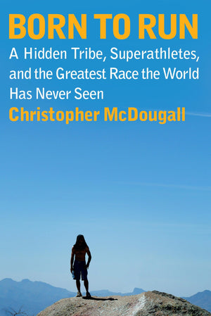 Born To Run: A Hidden Tribe, Superathletes, And The Greatest Race The World Has Never Seen,New