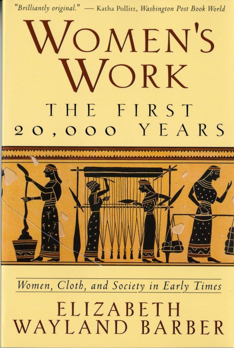 Women's Work: The First 20,000 Years  Women, Cloth, and Society in Early Times,New