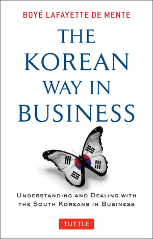 The Korean Way In Business: Understanding And Dealing With The South Koreans In Business