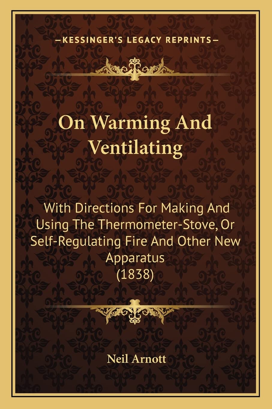 On Warming And Ventilating: With Directions For Making And Using The ThermometerStove, Or SelfRegulating Fire And Other New Ap,Used