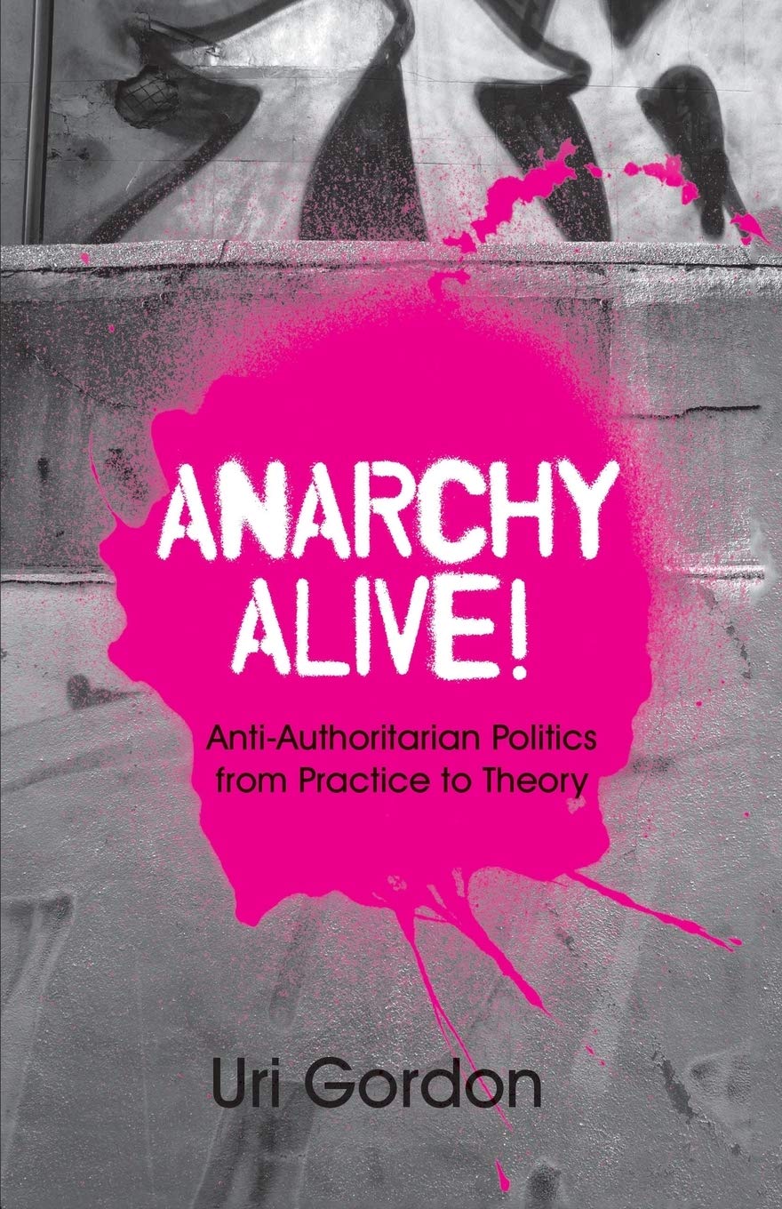 Anarchy Alive!: Antiauthoritarian Politics From Practice To Theory,New