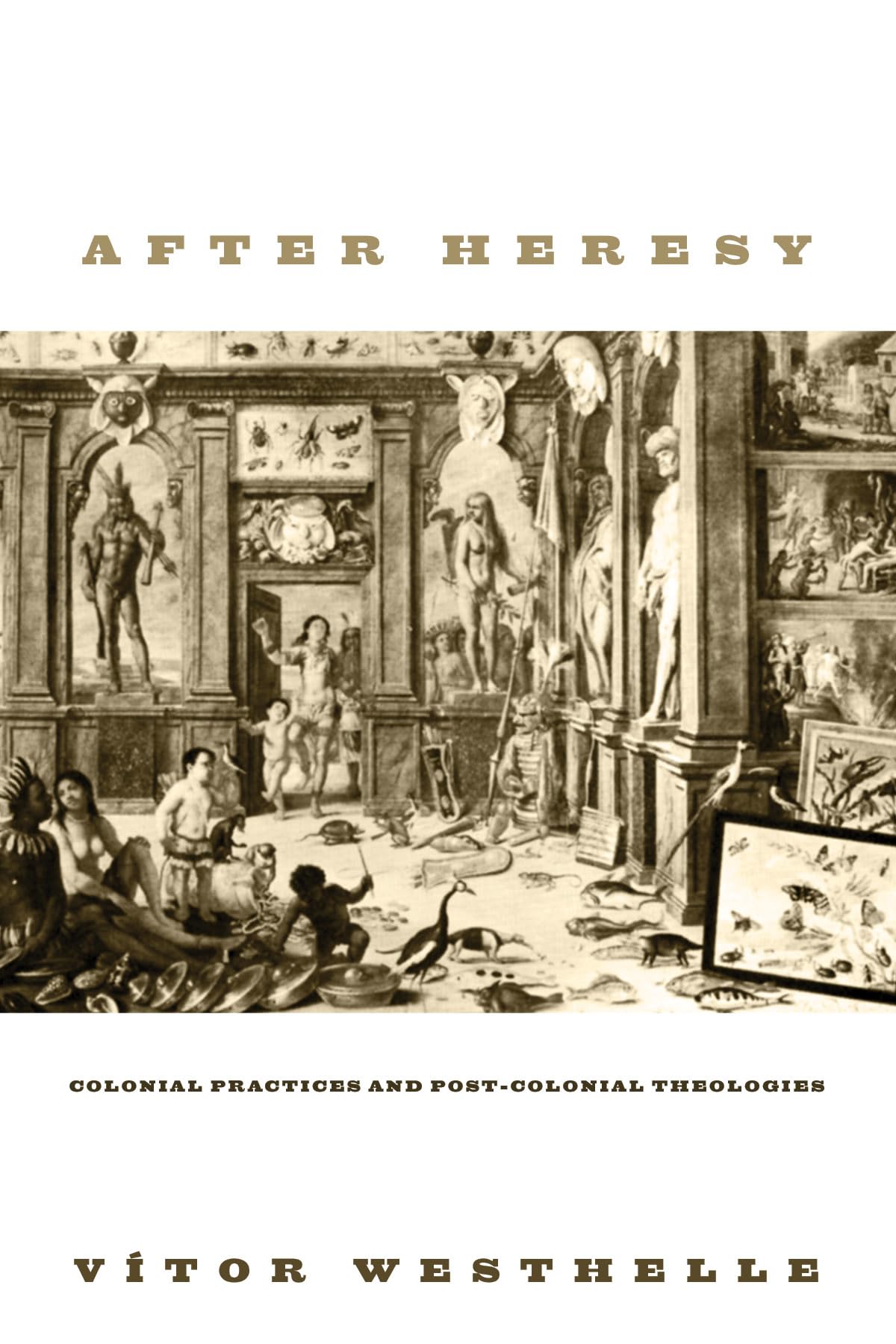 After Heresy: Colonial Practices And Postcolonial Theologies,Used
