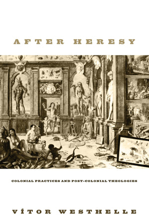 After Heresy: Colonial Practices And Postcolonial Theologies,Used