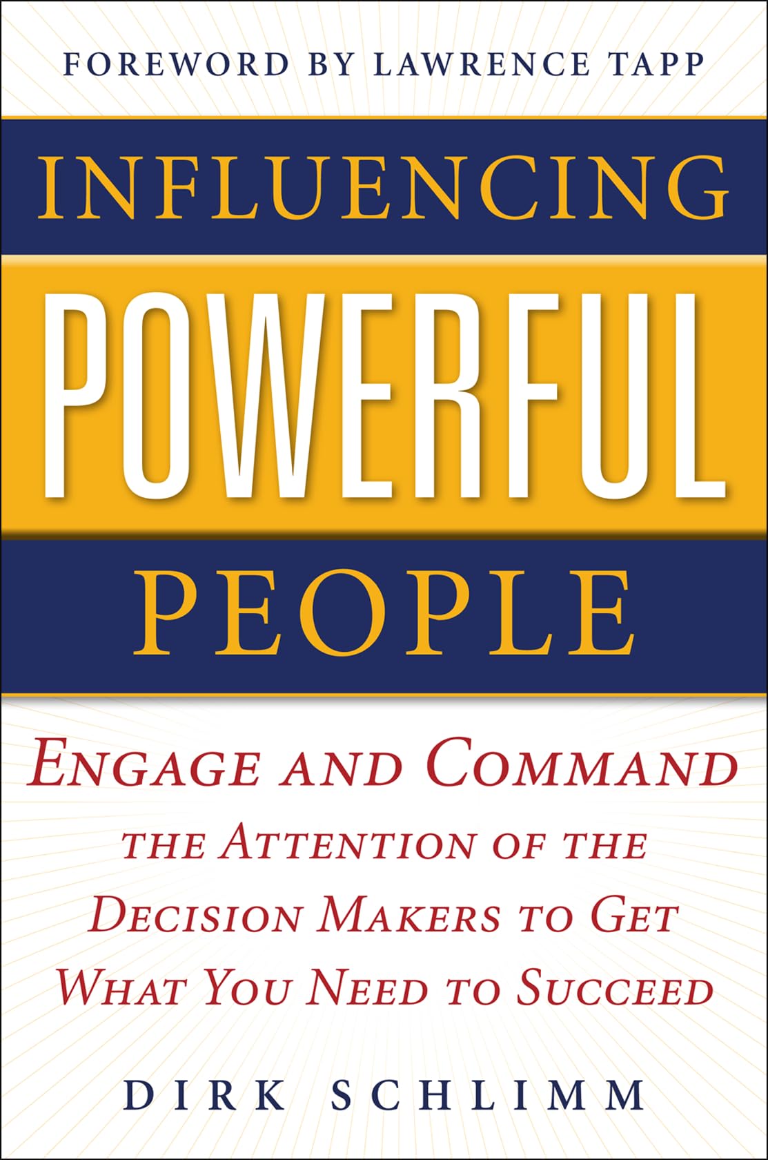 Influencing Powerful People : Engage and Command the Attention of the DecisionMakers to Get What You Need to Succeed,Used