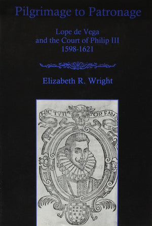 Pilgrimage To Patronage: Lope De Vega and the Court of Philip Iii, 15981621,Used