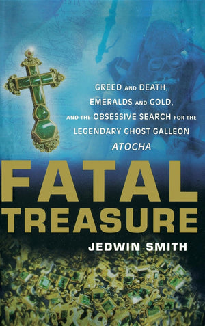 Fatal Treasure: Greed and Death, Emeralds and Gold, and the Obsessive Search for the Legendary Ghost Galleon Atocha,New