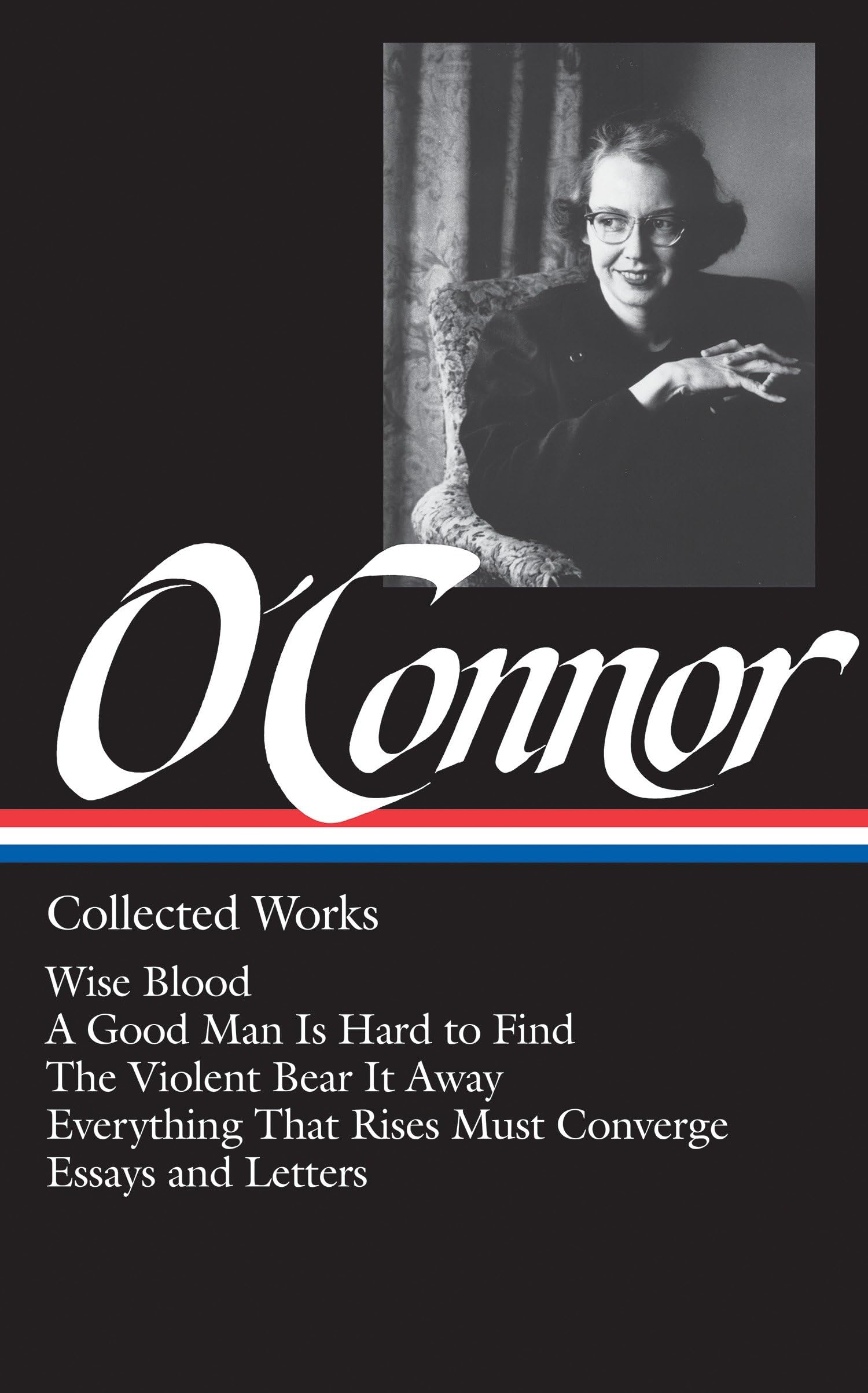 Flannery O'Connor : Collected Works : Wise Blood / A Good Man Is Hard To Find / The Violent Bear It Away / Everything That Rises
