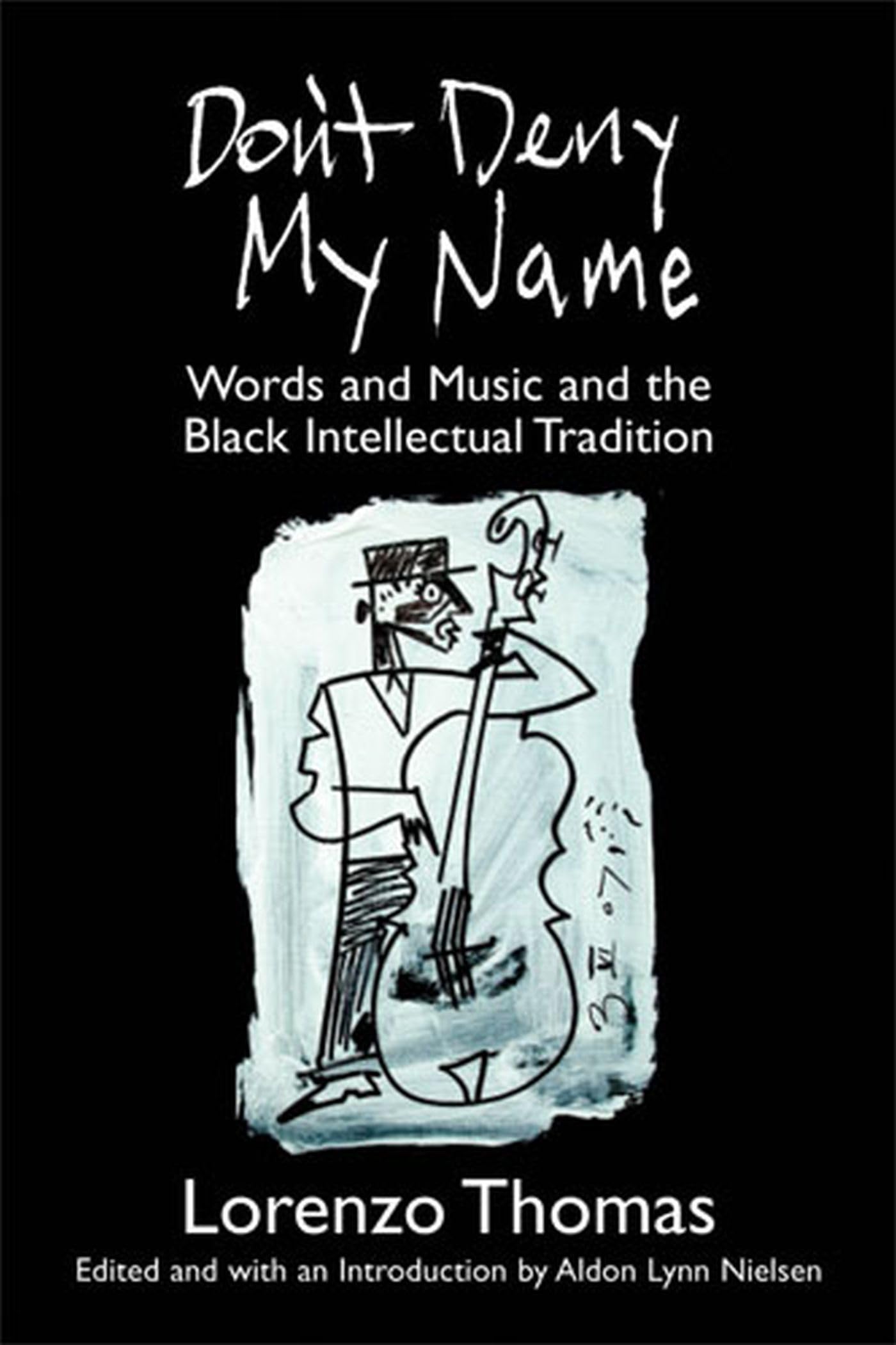 Don'T Deny My Name: Words And Music And The Black Intellectual Tradition,New