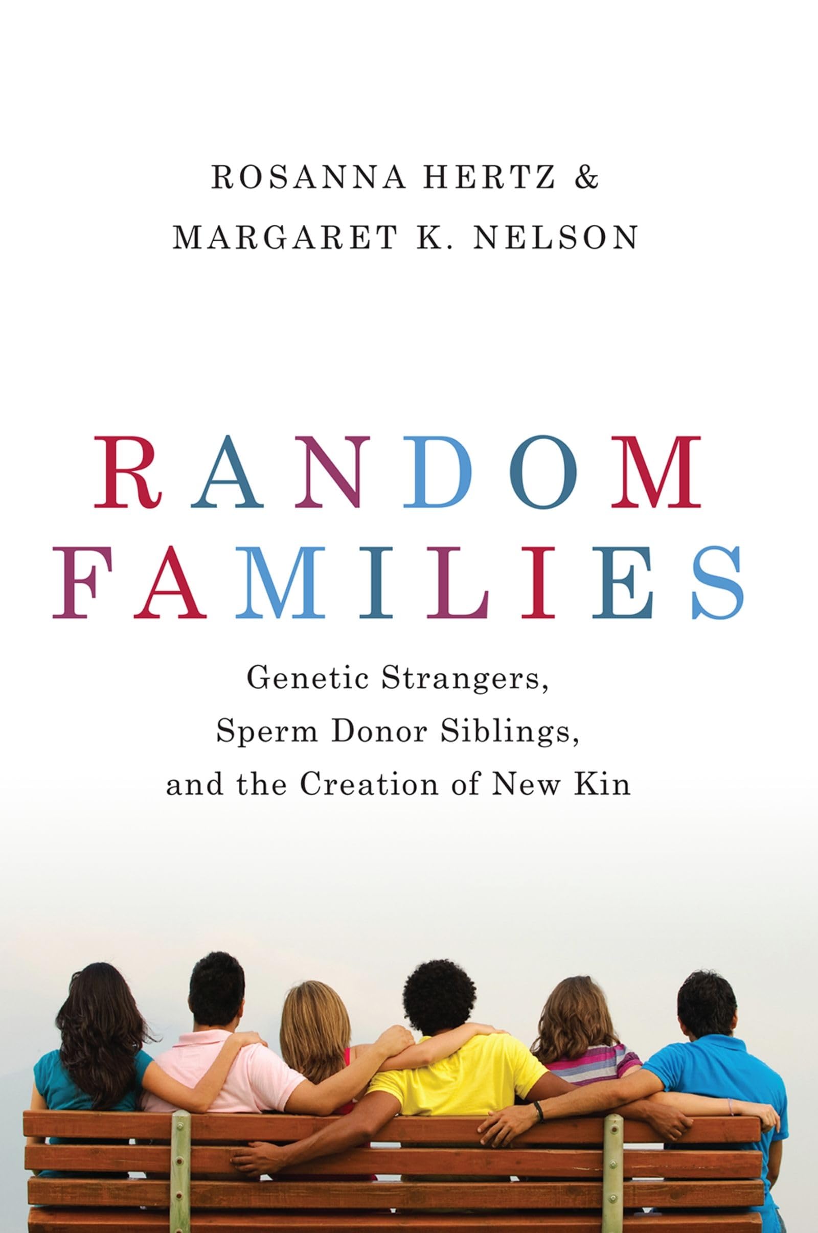 Random Families: Genetic Strangers, Sperm Donor Siblings, and the Creation of New Kin,Used