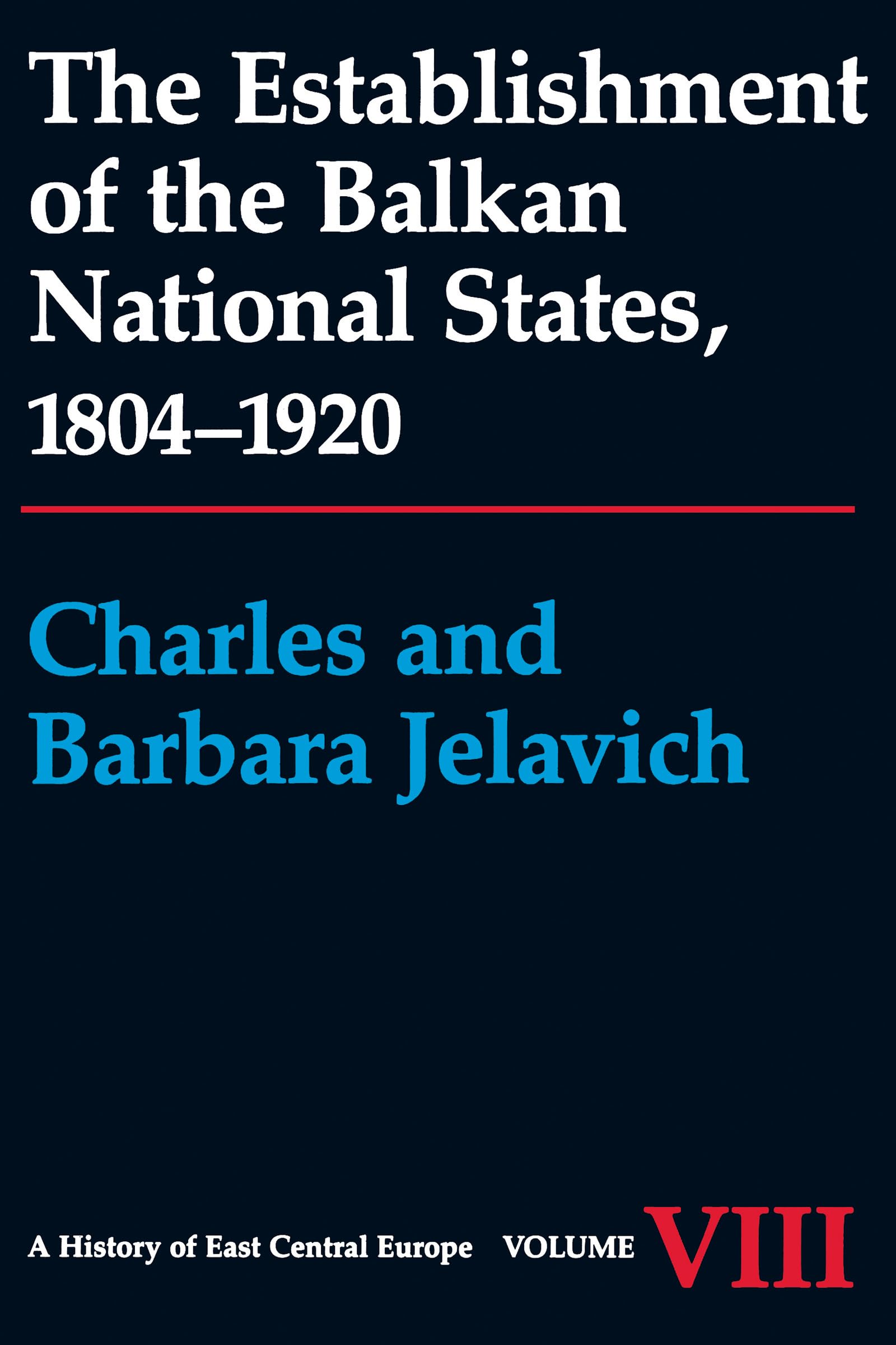 The Establishment of the Balkan National States, 18041920 (A History of East Central Europe (HECE)),New
