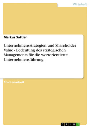 Unternehmensstrategien Und Shareholder Value  Bedeutung Des Strategischen Managements Fr Die Wertorientierte Unternehmensfhrung,Used