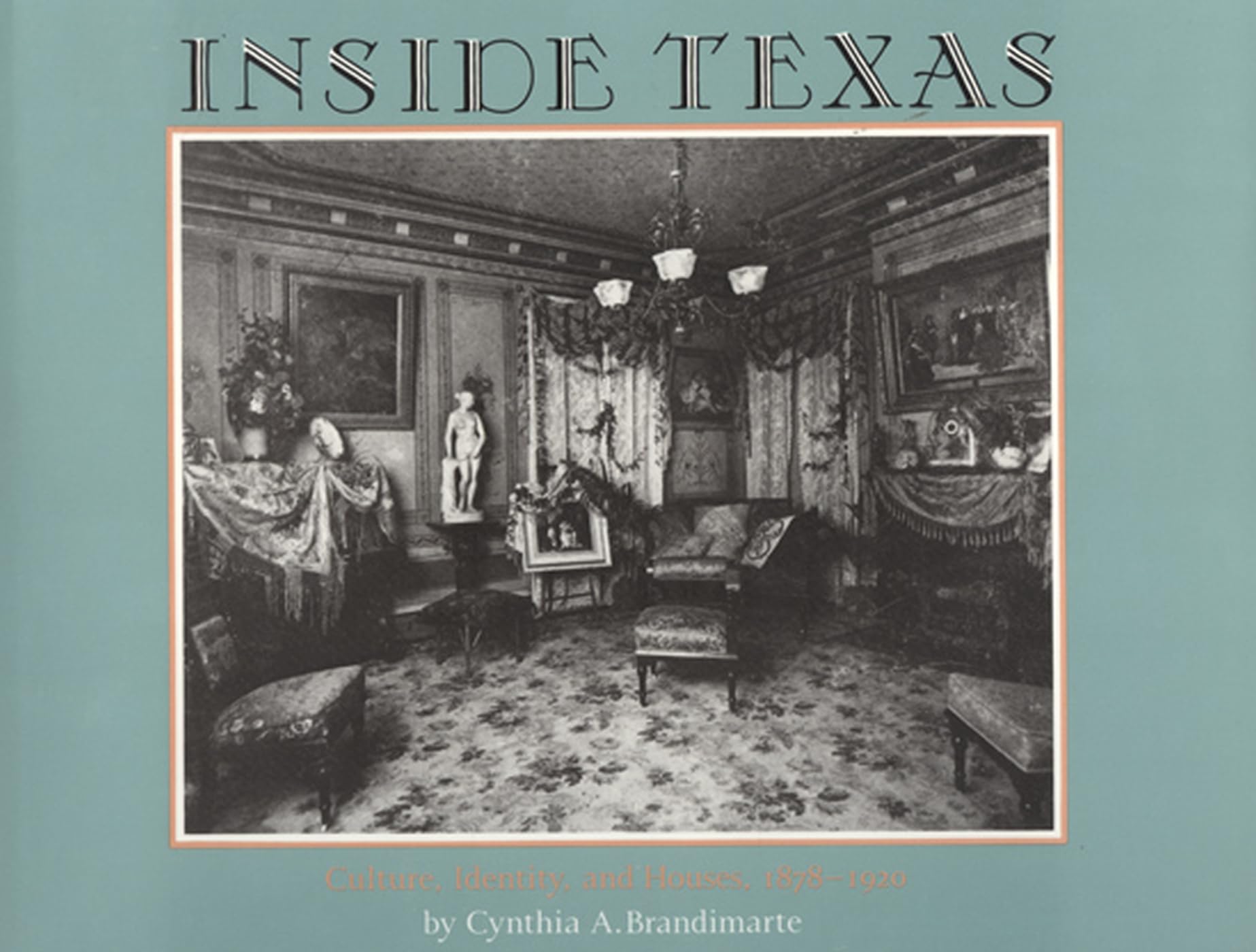 Inside Texas: Culture, Identity and Houses, 18781920,Used