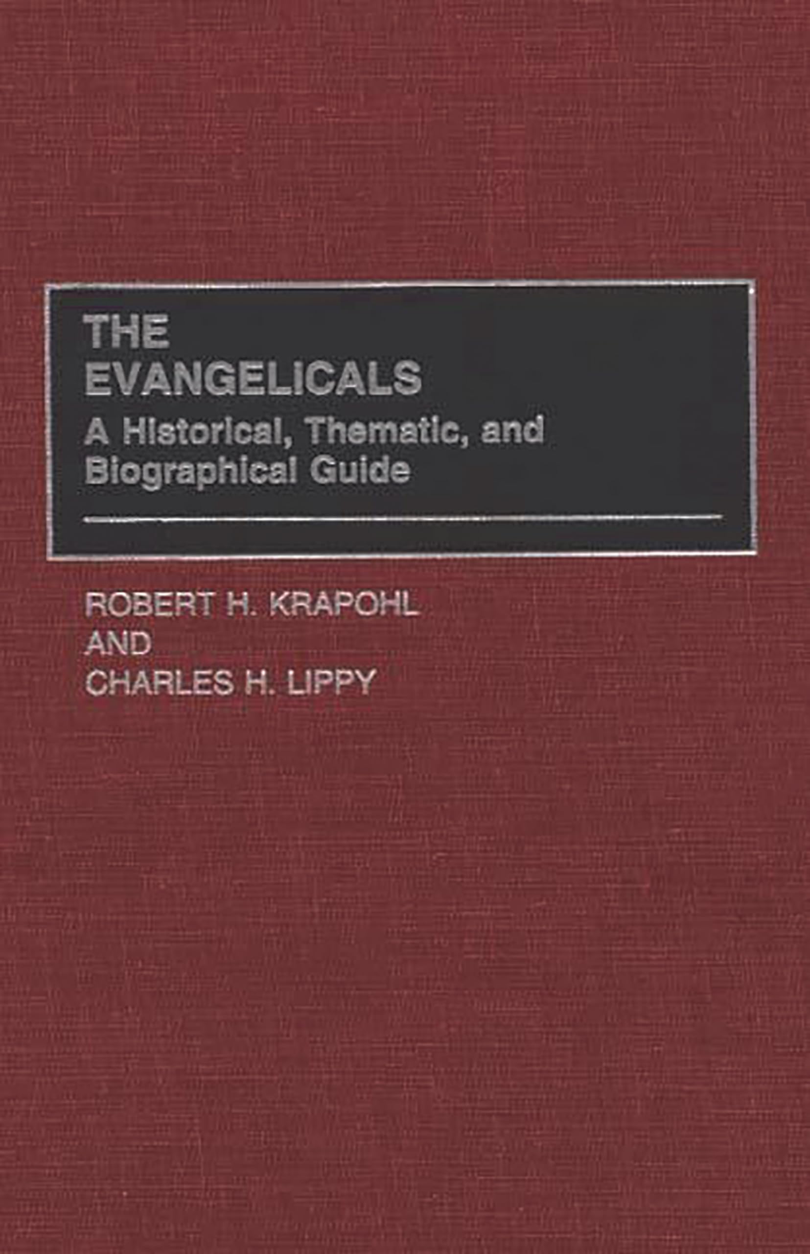 The Evangelicals: A Historical, Thematic, And Biographical Guide,Used