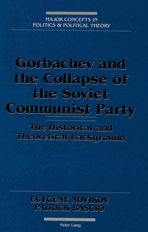 Gorbachev And The Collapse Of The Soviet Communist Party: The Historical And Theoretical Background (Major Concepts In Politics