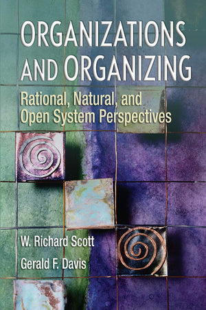Organizations and Organizing: Rational, Natural and Open System Perspectives,New