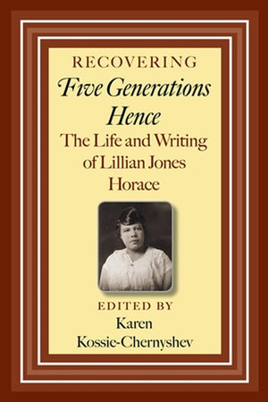 Recovering Five Generations Hence: The Life And Writing Of Lillian Jones Horace (Volume 120) (Centennial Series Of The Associati,Used